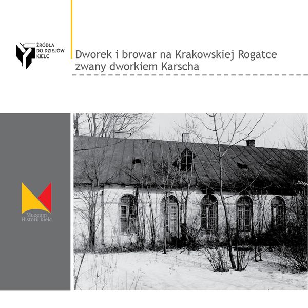 DWOREK I BROWAR NA KRAKOWSKIEJ ROGATCE ZWANY DWORKIEM KARSCHA. Źródła do dziejów Kielc, seria nowa, zeszyt 4