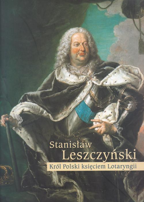      
Katalog wystawy STANISAW LESZCZYSKI. KRL POLSKI KSICIEM LOTARYNGII 