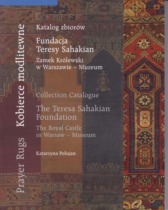 Kobierce modlitewne. Katalog zbiorw 
Fundacja Teresy Sahakian 
Zamek Krlewski w Warszawie - Muzeum  