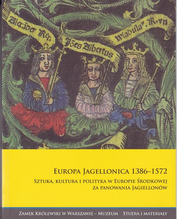 Europa Jagellonica 1386-1572
Sztuka, kultura i polityka w Europie rodkowej za panowania Jagiellonw 
