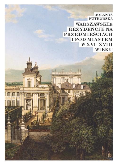 Warszawskie rezydencje na przedmieciach i pod miastem w XVI–XVIII wieku