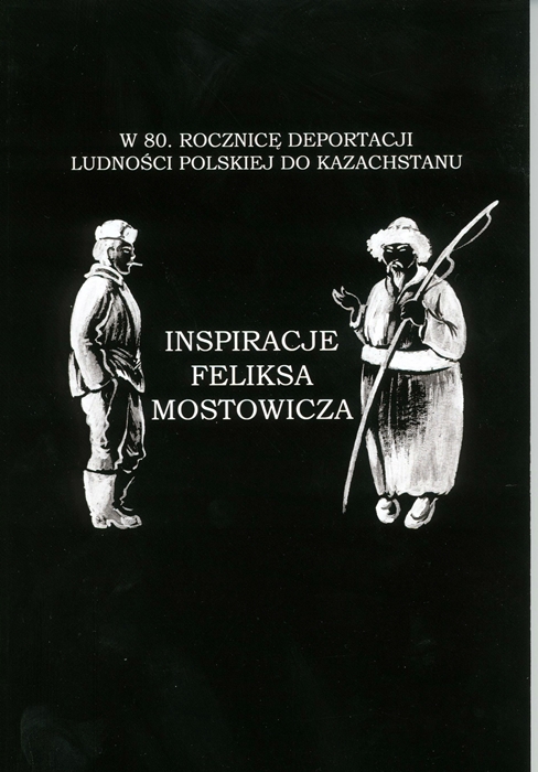 Inspiracje Feliksa Mostowicza. W 80. rocznic deportacji ludnoci polskiej do Kazachstanu