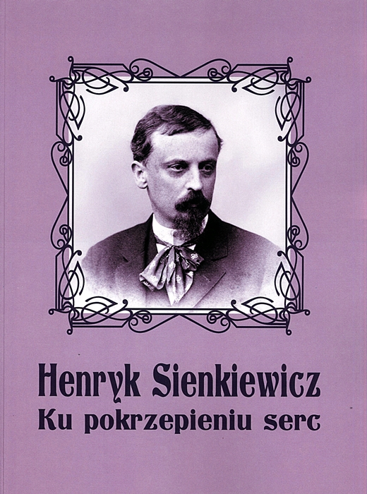 Henryk Sienkiewicz (1846-1916). Ku pokrzepieniu serc