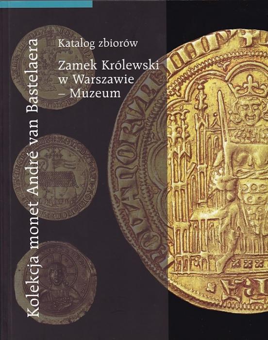 Kolekcja monet Andre van Bastelaera 
Katalog zbiorw 
Zamek Krlewski w Warszawie - Muzeum 