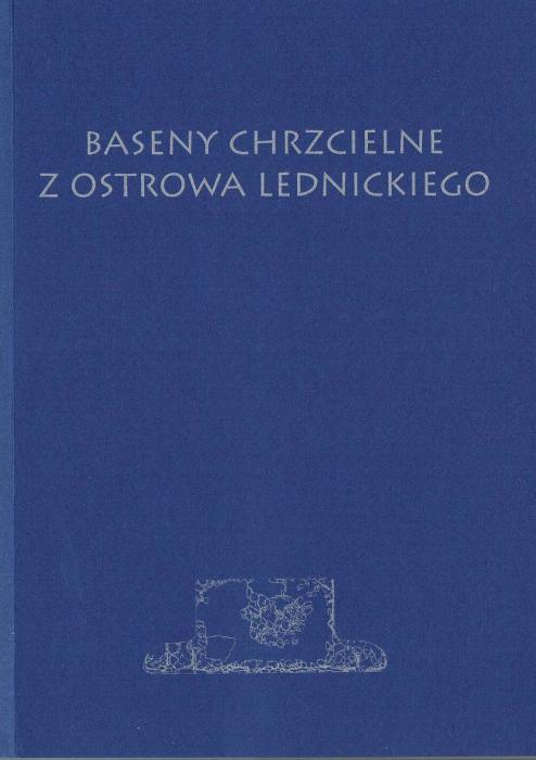 Baseny chrzcielne z Ostrowa Lednickiego.Biblioteka Studiw Lednickich, tom XXXIV.Seria C-Dissertationes ad fontes spectantes, tom 5.