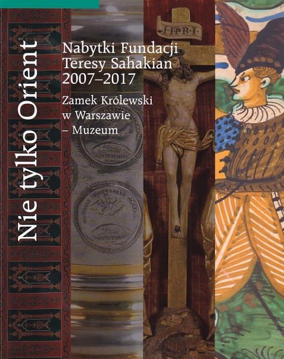 Nie tylko Orient. Nabytki Fundacji Teresy Sahakian  2017 - 2017 Zamek Krlewski w Warszawie - Muzeum 