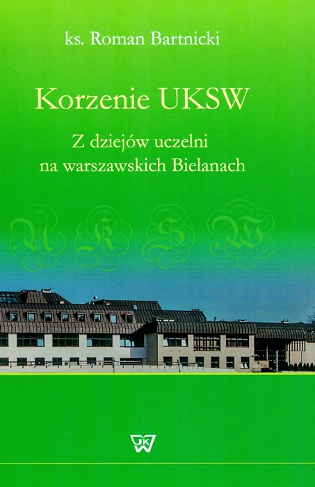 Korzenie UKSW. Z dziejw uczelni na warszawskich Bielanach