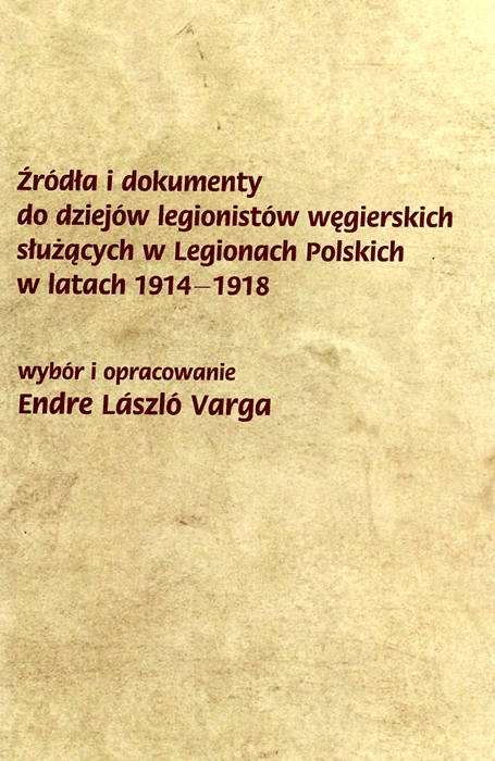 rda i dokumenty do dziejw legionistw wgierskich sucych w Legionach Polskich 
w latach 1914-1918
