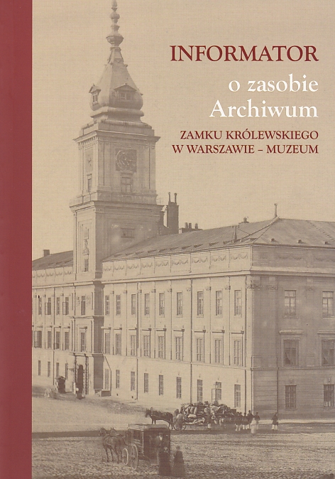 Informator o zasobie Archiwum Zamku Krlewskiego w Warszawie - Muzeum 