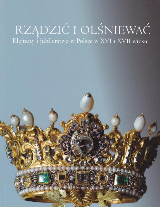 Rzdzi i olniewa. Klejnoty i jubilerstwo w Polsce w XVI i XVII wieku 
Eseje  