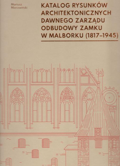 Katalog rysunkw architektonicznych dawnego Zarzdu Odbudowy Zamku w Malborku 