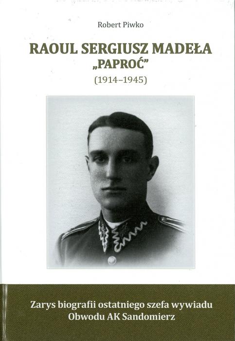 Raul Sergiusz Madea „Papro”(1914 -1945). Zarys biografii ostatniego szefa wywiadu Obwodu AK Sandomierz