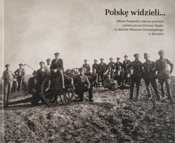 Polsk widzieli... Album fotografii z okresu powsta i plebiscytu na Grnym lsku ze zbiorw Muzeum Grnolskiego w Bytomiu