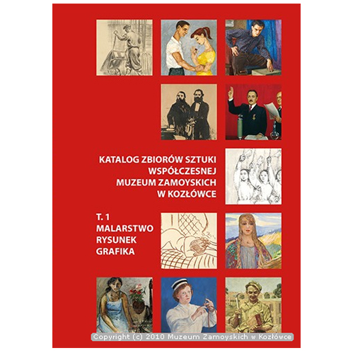 Katalog zbiorw sztuki wspczesnej Muzeum Zamoyskich w Kozwce, T. 1: Malarstwo, rysunek, grafika