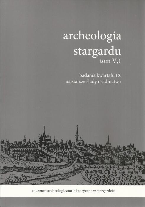 Archeologia Stargardu. T. 5.1, Badania kwartau IX. Najstarsze lady osadnictwa.
