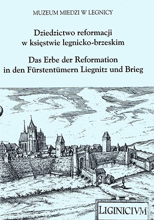 Dziedzictwo reformacji w ksistwie legnicko-brzeskim
Das Erbe der Reformation in den Frstentmern Liegnitz und Brieg

Materiay midzynarodowej konferencji naukowej zorganizowanej w dniach 8-10 grudnia 2005 w Muzeum Miedzi w Legnicy.

