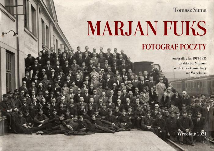 Marian Fuks. Fotograf poczty.
Katalog fotografii z lat 1919-1935 ze zbiorów Muzeum Poczty i Telekomunikacji we Wrocławiu