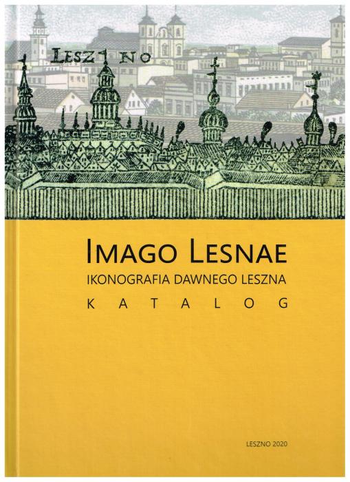 Imago Lesnae. Ikonografia dawnego Leszna. Katalog
