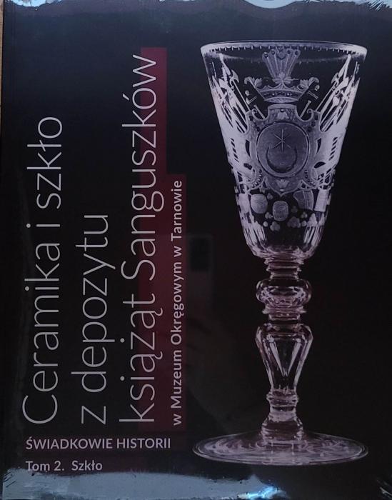 Ceramika i szkło z depozytu książąt Sanguszków w Muzeum Okręgowym w Tarnowie : świadkowie historii. T. 2, Szkło 