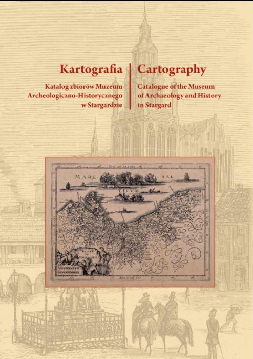 Kartografia. Katalog zbiorów Muzeum Archeologiczno-Historycznego w Stargardzie