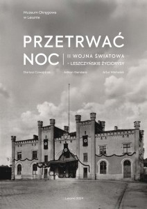 Przetrwać noc. II wojna światowa - leszczyńskie życiorysy
