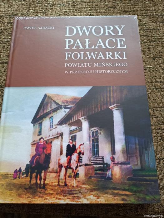 Dwory-Pałace-Folwarki Powiatu Mińskiego w przekroju Historycznym