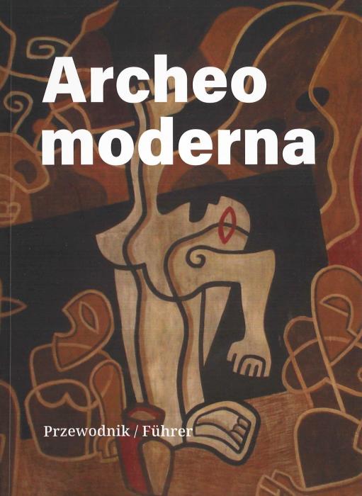 Archeomoderna. Polska sztuka nowoczesna i mity pa�stwotw�rcze. Polnische moderne Kunst und staatsbildende Mythen.